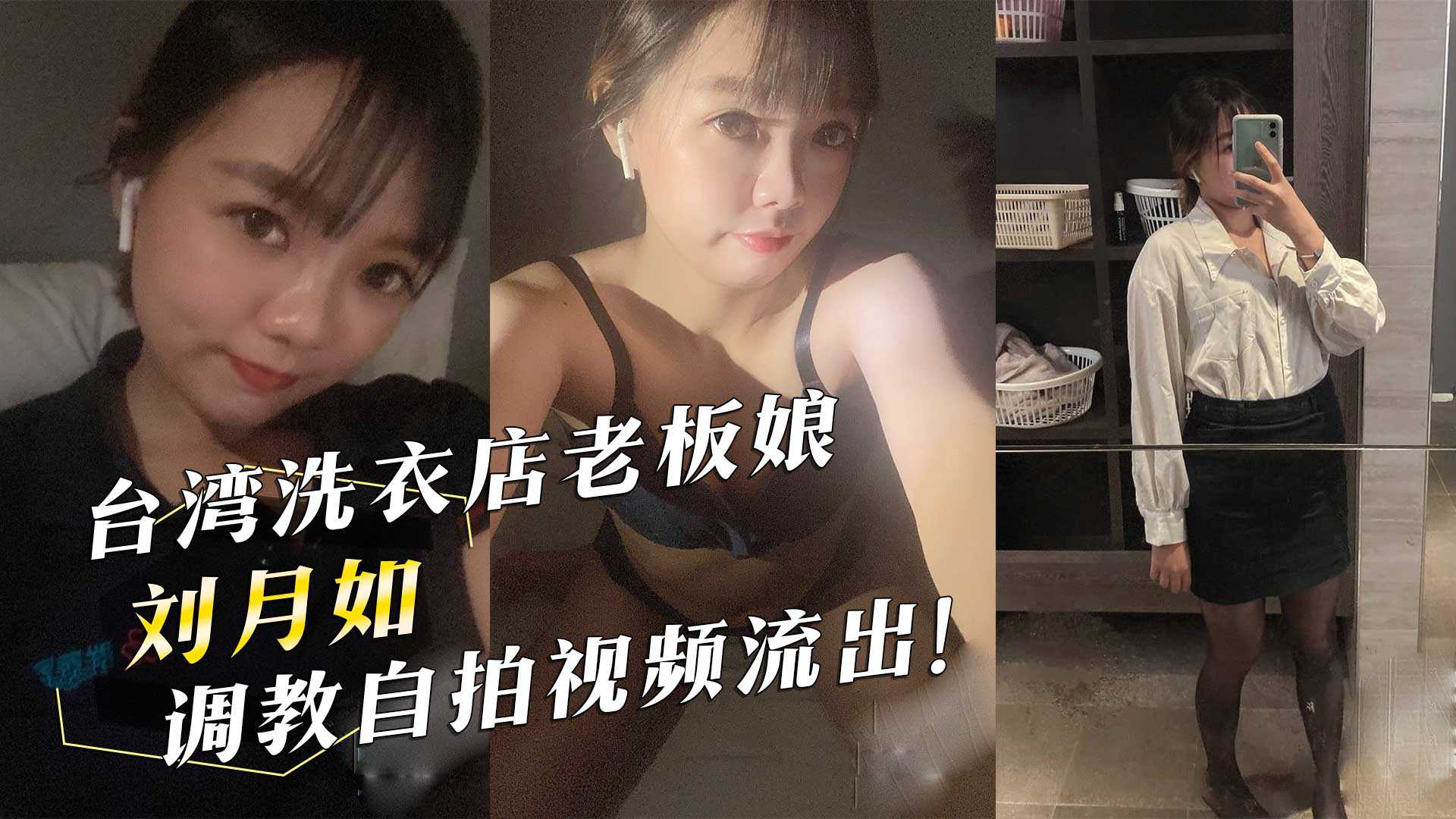 台湾洗衣店老板娘『刘月如』调教自拍视频流出！海报剧照